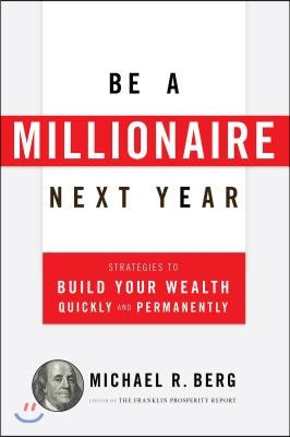 Be a Millionaire Next Year: Strategies to Build Your Wealth Quickly and Permanently