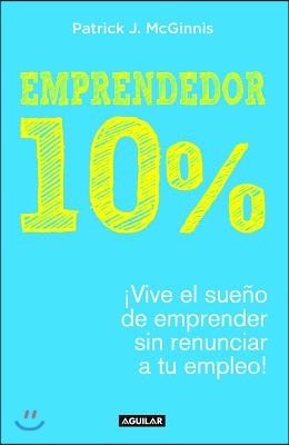 Emprendedor 10% - &#161;Vive El Sueno de Emprender Sin Renunciar a Tu Empleo! / The 1 0% Entrepreneur: Live Your Startup Dream Without Quitting Your Day J