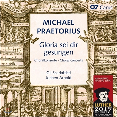 Gli Scarlattisti 미하엘 프레토리우스: 코랄 콘체르토 작품집 (Michael Praetorius: Choral Concertos - Gloria Sei Dir Gesungen) 요헨 아르놀트, 글리 스카를라티스티