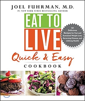 Eat to Live Quick and Easy Cookbook: 131 Delicious Recipes for Fast and Sustained Weight Loss, Reversing Disease, and Lifelong Health