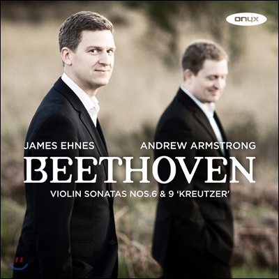 James Ehnes / Andrew Armstrong 베토벤: 바이올린 소나타 6, 9번 &#39;크로이처&#39; (Beethoven: Violin Sonatas Op.30/1, Op.47 &#39;Kreutzer&#39;) 제임스 에네스, 앤드류 암스트롱