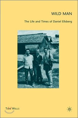 Wild Man: The Life and Times of Daniel Ellsberg