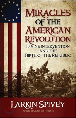 Miracles of the American Revolution: Divine Intervention and the Birth of the Republic