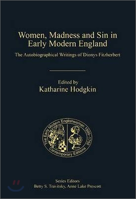 Women, Madness and Sin in Early Modern England: The Autobiographical Writings of Dionys Fitzherbert