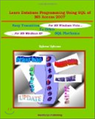 Learn Database Programming Using SQL of MS Access 2007: Easy Transition to other SQL Platforms