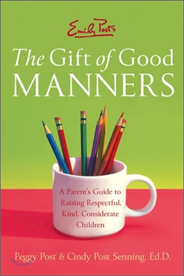 Emily Post&#39;s the Gift of Good Manners: A Parent&#39;s Guide to Raising Respectful, Kind, Considerate Children