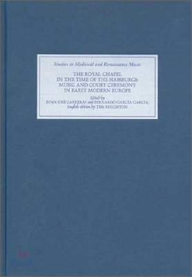 The Royal Chapel in the Time of the Habsburgs: Music and Court Ceremony in Early Modern Europe