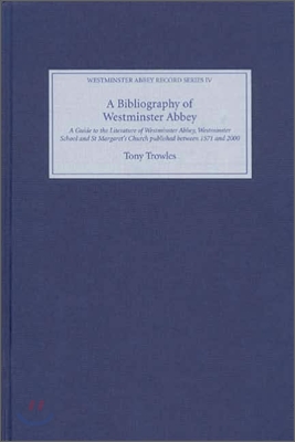 A Bibliography of Westminster Abbey: A Guide to the Literature of Westminster Abbey, Westminster School and St Margaret&#39;s Church, Published Between 15