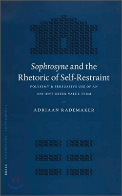 Sophrosyne and the Rhetoric of Self-Restraint: Polysemy &amp; Persuasive Use of an Ancient Greek Value Term