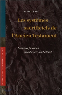 Les Systemes Sacrificiels de l&#39;Ancien Testament: Formes Et Fonctions Du Culte Sacrificiel A Yhwh