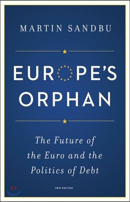 Europe&#39;s Orphan: The Future of the Euro and the Politics of Debt - New Edition