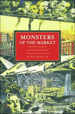 Monsters of the Market: Zombies, Vampires and Global Capitalism