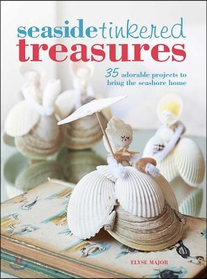 Seaside Tinkered Treasures: 35 Adorable Projects to Brings the Seashore Home