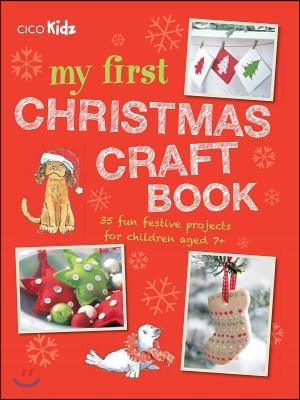 My First Christmas Craft Book: 35 Fun Festive Projects for Children Aged 7+