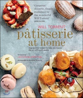 Patisserie at Home: Step-By-Step Recipes to Help You Master the Art of French Pastry