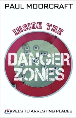 Inside the Danger Zones: Travels to Arresting Places