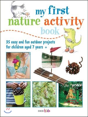 My First Nature Activity Book: 35 Easy and Fun Outdoor Projects for Children Aged 7 Years +