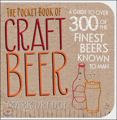 The Pocket Book of Craft Beer: A Guide to Over 300 of the Finest Beers Known to Man