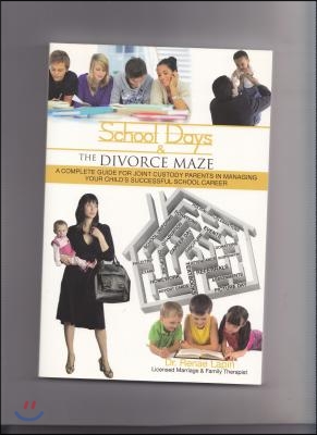 School Days and the Divorce Maze: A Complete Guyide for Joint Custody Parents in Managing Your Childs Successful School Career