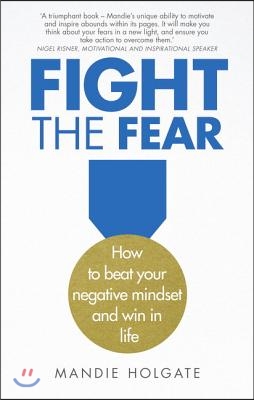 Fight the Fear: How to Beat Your Negative Mindset and Win in Life