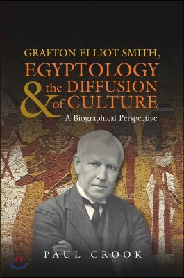 Grafton Elliot Smith, Egyptology & the Diffusion of Culture: A Biographical Perspective