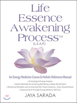 Life Essence Awakening Process- An Energy Medicine Course and Holistic Reference Manual