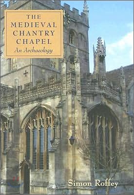 The Medieval Chantry Chapel: An Archaeology