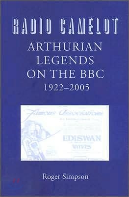 Radio Camelot: Arthurian Legends on the Bbc, 1922-2005