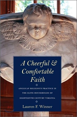 Cheerful and Comfortable Faith: Anglican Religious Practice in the Elite Households of Eighteenth-Century Virginia