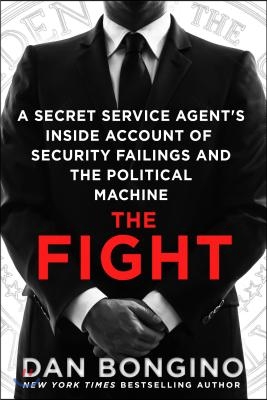 The Fight: A Secret Service Agent&#39;s Inside Account of Security Failings and the Political Machine