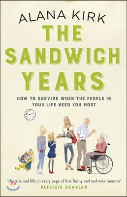 The Sandwich Years: How to Survive When the People in Your Life Need You Most