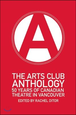 The Arts Club Anthology: 50 Years of Canadian Theatre in Vancouver