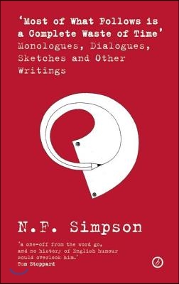 &#39;Most of What Follows Is a Complete Waste of Time&#39; Monologues, Dialogues, Sketches and Other Writings: Monologues, Dialogues, Sketches and Other Writi