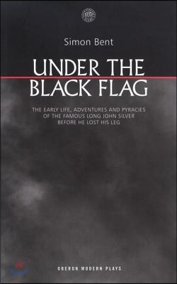 Under the Black Flag: The Early Life, Adventures and Pyracies of the Famous Long John Silver Before He Lost His Leg