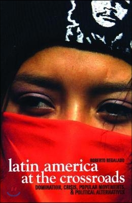 Latin America at the Crossroads: Domination, Crisis, Popular Movements, &amp; Political Alternatives