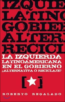 La Izquierda Latinoamericana En El Gobierno: Alternativa O Reciclaje?