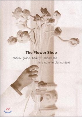 The Flower Shop: Charm, Grace, Beauty &amp; Tenderness in a Commercial Context