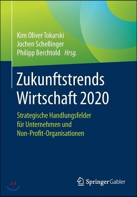 Zukunftstrends Wirtschaft 2020: Strategische Handlungsfelder Fur Unternehmen Und Non-Profit-Organisationen