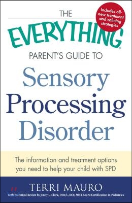 The Everything Parent's Guide to Sensory Processing Disorder: The Information and Treatment Options You Need to Help Your Child with SPD