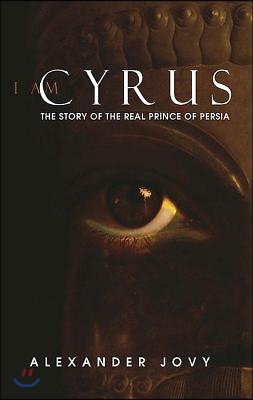 I Am Cyrus: The Story of the Real Prince of Persia