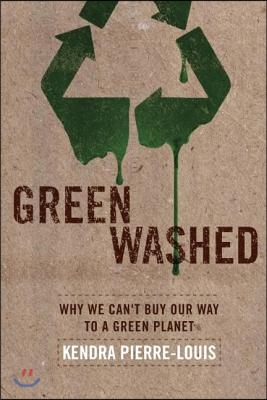 Green Washed: Why We Can&#39;t Buy Our Way to a Green Planet