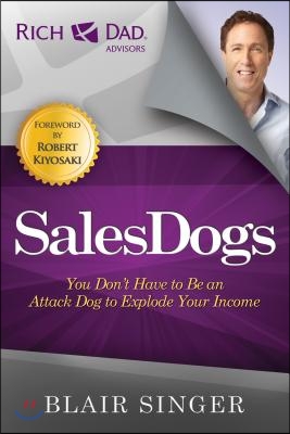 SalesDogs: You Don&#39;t Have to Be an Attack Dog to Explode Your Income