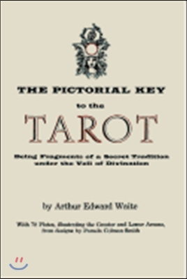 The Pictorial Key to the Tarot: Being Fragments of a Secret Tradition Under the Veil of Divination. Illustrated with 78 Tarot Cards
