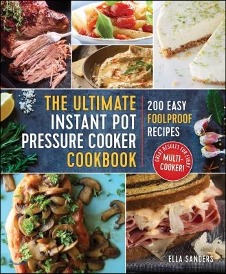 The Ultimate Instant Pot Pressure Cooker Cookbook: 200 Easy Foolproof Recipes