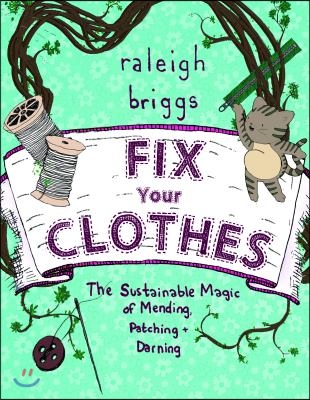 Fix Your Clothes: The Sustainable Magic of Mending, Patching, and Darning