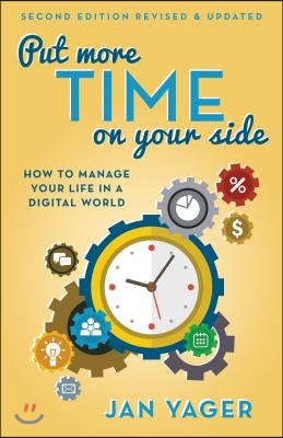 Put More Time on Your Side: How to Manage Your Life in a Digital World (Second Edition, Revised and Updated) (Second Edition, Revised &amp; Updated)