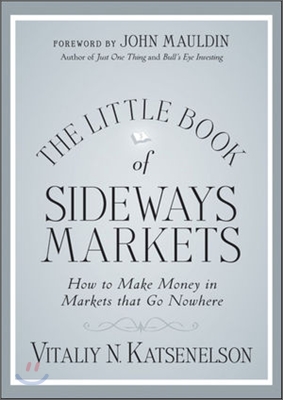 The Little Book of Sideways Markets: How to Make Money in Markets That Go Nowhere