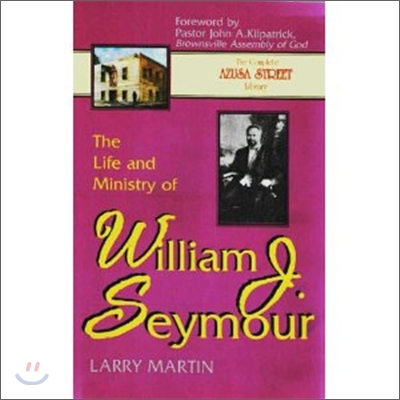 The Life and Ministry of William J. Seymour: And a History of the Azusa Street Revival