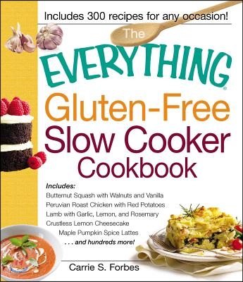 The Everything Gluten-Free Slow Cooker Cookbook: Includes Butternut Squash with Walnuts and Vanilla, Peruvian Roast Chicken with Red Potatoes, Lamb wi