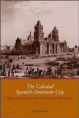 The Colonial Spanish-American City: Urban Life in the Age of Atlantic Capitalism